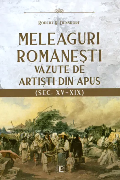 Meleaguri romanesti vazute de artisti din Apus (sec. XV-XIX) Album