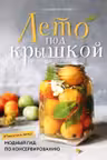 Лето под крышкой. Модный гид по консервированию