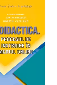 e-Didactica. Procesul de instruire in mediu online - Coordonatori Ion Albulescu, Horatiu Catalano