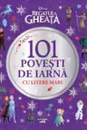 Disney. Regatul de gheata. 101 povesti de iarna cu litere mari