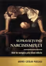Supraviețuind narcisismului. Ghid de navigare prin relații dificile