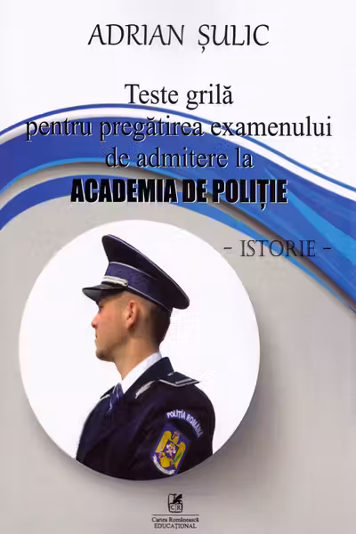 Teste grilă pentru pregătirea examenului de admitere la Academia de Poliție. Istorie
