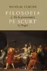 Filosofia pe scurt Vol. 1. De la presocratici la Hegel