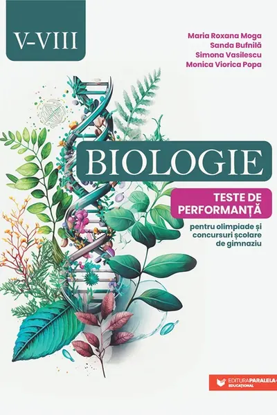 Biologie. Teste de performanta pentru olimpiade si concursuri scolare de gimnaziu. Clasele V-VIII
