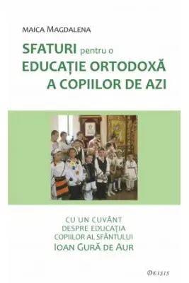Sfaturi pentru o educatie ortodoxa a copiilor de azi - maica Magdalena