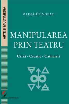 Manipularea prin teatru. Criza-Creatie-Catharsis