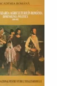 Colectivizarea agriculturii in Romania - Dimensiunea politica (1949-1953) : Volumul I