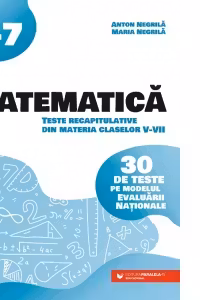 Matematica. Teste recapitulative din materia claselor V-VII. 30 de teste pe modelul Evaluarii Nationale