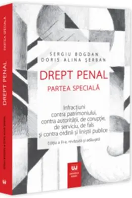 Drept penal. Partea speciala. Infracțiuni contra patrimoniului, contra autoritații, de corupție, de serviciu, de fals și contra ordinii și liniștii publice. Ediția a III-a, revazuta și adaugita