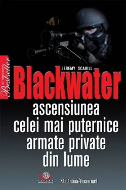 Blackwater. Ascensiunea celei mai puternice armate private din lume