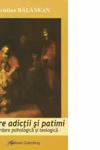 Despre adictii si patimi - o abordare psihologica si teologica