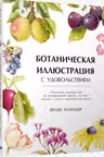 Ботаническая иллюстрация с удовольствием. Пошаговое руководство по изображению цветов листьев плод