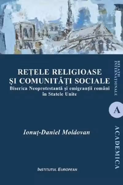 Retele religioase si comunitati locale. Biserica Neoprotestanta si emigrantii romani in Statele Unite