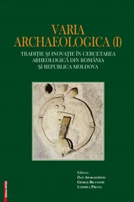 Varia archaelogica (I). Traditie si inovatie in cercetarea arheologica din Romania si Republica Moldova - Dan Aparaschivei, George Bilavschi, Ludmila Pirnau