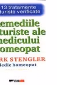 REMEDIILE NATURISTE ALE MEDICULUI HOMEOPAT - 113 tratamente naturiste verificate -