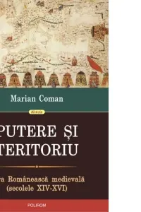 Putere si teritoriu. Tara Romaneasca medievala (secolele XIV-XVI)