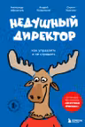 Недушный директор. Как управлять и не страдать