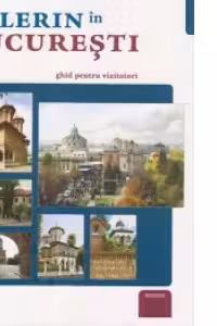 Pelerin in Bucuresti - ghid pentru vizitatori