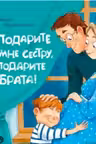 Подарите мне сестру, подарите брата!