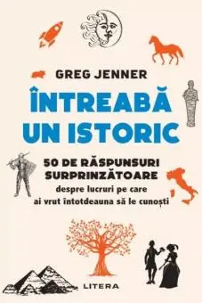 INTREABA UN ISTORIC. 50 de raspunsuri surprinzatoare despre lucruri pe care ai vrut intotdeauna sa le cunosti.