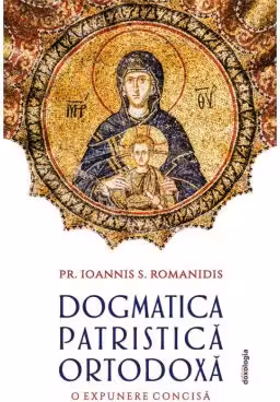 Dogmatica patristica ortodoxa. O expunere concisa (editie bilingva)