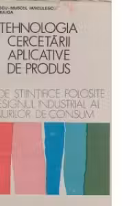 Tehnologia cercetarii aplicative de produs. Metode stiintifice folosite in designul industrial al bunurilor de consum