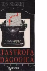 Catastrofa pedagogica - Explorari subiective asupra destinului scolii romanesti la sfarsit si inceput de mileniu