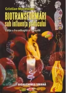 Biotransformari sub influenta psihicului ( Editia a II-a, adaugita si revizuita). BIOALCHIMIA UMANA