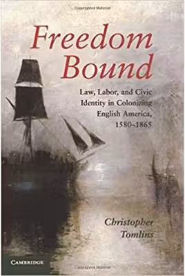 Freedom Bound: Law, Labor, and Civic Identity in Colonizing English America, 1580–1865