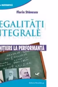 Inegalitati integrale. De la initiere la performanta