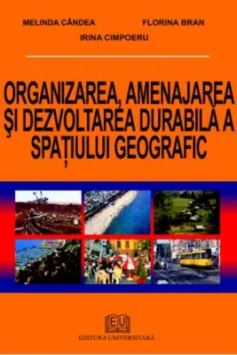 Organizarea, amenajarea si dezvoltarea durabila a spatiului geografic - Melinda Candea, Irina Cimpoeru, Florina Bran