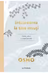 Osho. Intoarcerea La Tine Insuti. Calea Catre O Viata Fericita