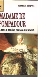 Madame de Pompadour - femeia care a condus Franta din umbra