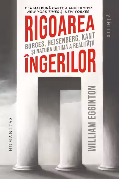 Rigoarea ingerilor. Borges, Heisenberg, Kant si natura ultima a realitatii