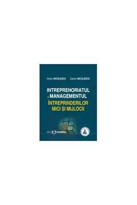 Intreprenoriatul si managementul intreprinderilor mici si mijlocii. Concepte, abordari, studii de caz - Ovidiu Nicolescu, Ciprian Nicolescu