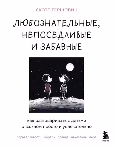 Любознательные непоседливые и забавные. Как разговаривать с детьми о важном просто и увлекательно