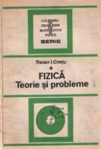 Fizica - Teorie si probleme pentru bacalaureat si examene de admitere, Volumul I