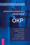Перепрограммируйте свой мозг с ОКР: мощные навыки и эффективные методики освобождения