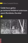 Cetati traco-getice pe teritoriul Moldovei anterioare epocii Burebista - Decebal - Alexandru Berzovan, Adrian Constantin Florescu
