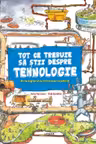 TOT CE TREBUIE SA STII DESPRE TEHNOLOGIE.