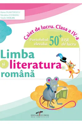 Limba si literatura romana. Caiet de lucru. Clasa a 4-a - Iliana Dumitrescu, Nicoleta Ciobanu, Vasile Molan