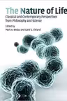 The Nature of Life: Classical and Contemporary Perspectives from Philosophy and Science - Mark A. Bedau, Carol E. Cleland