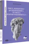 Omul, societatea si crestinismul in epoca postmodernismului