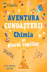 Aventura cunoasterii. Chimia pe placul copiilor