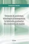 Elemente de proiectare tehnologica si management in fabricatia produselor din constructia de masini