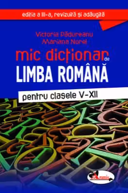 Mic dictionar de limba romana, clasele V-XII, ed. a III-a