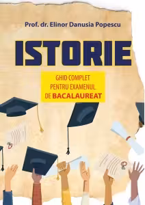 Istorie. Ghid complet pentru examenul de Bacalaureat