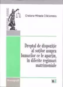 Dreptul de dispozitie al sotilor asupra bunurilor ce le apartin, in diferite regimuri matrimoniale