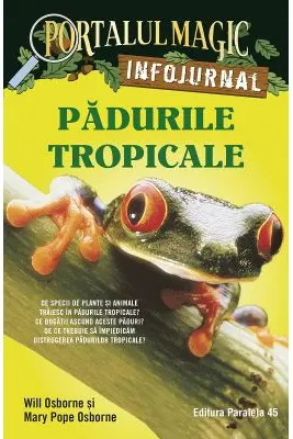 Padurile tropicale. Infojurnal (insoteste volumul 6 din seria Portalul magic „Aventuri in jungla Amazonului”) - Mary Pope Osborne, Will Osborne
