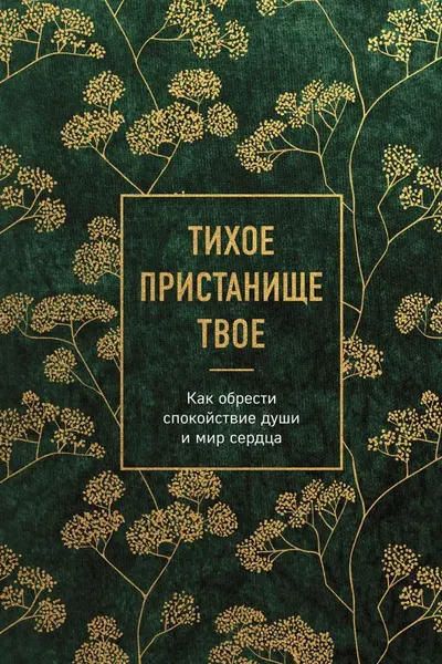 Тихое пристанище Твое. Как обрести спокойствие души и мир сердца